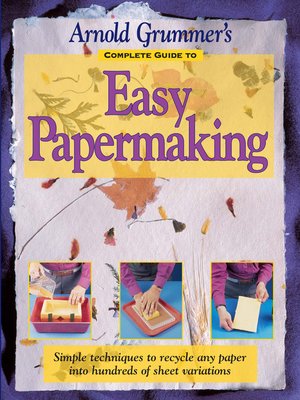 cover image of Arnold Grummer's Complete Guide to Easy Papermaking